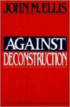 Against Deconstruction - John M. Ellis