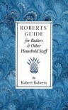 Roberts' Guide for Butlers & Household St - Robert Roberts