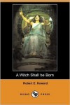 A Witch Shall Be Born - Robert E. Howard