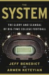 The System: The Glory and Scandal of Big-Time College Football - Jeff Benedict, Armen Keteyian