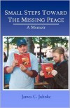 Small Steps Toward the Missing Peace: A Memoir - James C Juhnke