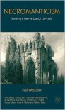 Necromanticism: Traveling to Meet the Dead, 1750-1860 - Paul Westover