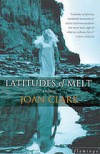 Latitudes Of Melt: A Novel - Joan Clark