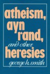 Atheism, Ayn Rand, and Other Heresies - George H. Smith