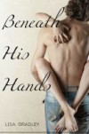 Beneath His Hands - Lisa Bradley