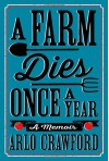 A Farm Dies Once a Year: A Memoir - Arlo Crawford