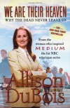 We Are Their Heaven: Why the Dead Never Leave Us - Allison DuBois