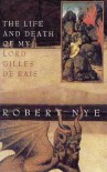 The Life and Death of My Lord Gilles de Rais - Robert Nye