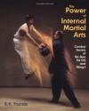 The Power of Internal Martial Arts: Combat Secrets of Ba Gua, Tai Chi, and Hsing-I - Bruce Frantzis