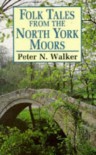 Folk Tales from North York Moors - Peter N. Walker