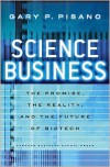 Science Business: The Promise, the Reality, and the Future of Biotech - Gary P. Pisano