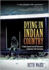 Dying in Indian Country: A Family Journey from Self-Destruction to Opposing Tribal Sovereignty - Beth Ward