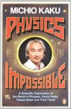 Physics of the Impossible: A Scientific Exploration of the World of Phasers, Force Fields, Teleportation and Time Travel - Michio Kaku