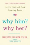 Why Him? Why Her?: Finding Real Love By Understanding Your Personality Type - Helen Fisher