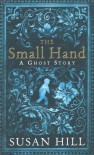 The Small Hand: A Ghost Story by Hill, Susan 1st (first) Edition (2010) - Susan Hill