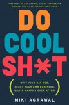 Do Cool Sh*t: Quit Your Day Job, Start Your Own Business, and Live Happily Ever After - Miki Agrawal