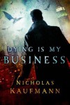 Dying Is My Business - Nicholas Kaufmann