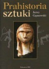 Prahistoria sztuki - Jerzy Gąssowski