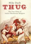 Thug: The True Story Of India's Murderous Cult - Mike Dash
