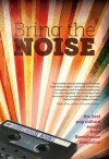 Bring the Noise: The Best Pop Culture Essays from Barrelhouse Magazine - Tom McAllister, Sarah Sweeney, Louisa Spaventa, Steve Kistulentz, John Shortino, Matt Sailor, Leslie Jill Patterson, Joe Oestreich, Jill Talbot, Ted Stevens, Brian Furuness, Paul Crenshaw, The Barrelhouse Editors, Chad Simpson, Lee Klein, Johannes Lichtman, Tom Williams, 