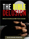The Bible Delusion - Why Belief in the Infallible Word of God is a Delusion - Will Foote