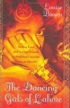 The Dancing Girls of Lahore : Selling Love and Saving Dreams in Pakistan's Ancient Pleasure District - Louise  Brown