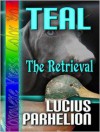 Teal: The Retrieval - Lucius Parhelion