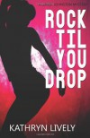 Rock Til You Drop (The Rock and Roll Mysteries, #2) - Kathryn Lively