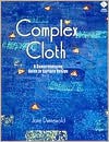 Complex Cloth: A Comprehensive Guide to Surface Design - Jane Dunnewold