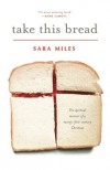 Take This Bread: A Radical Conversion - Sara Miles