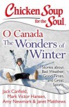 Chicken Soup for the Soul: O Canada The Wonders of Winter: 101 Stories about Bad Weather, Good Times, and Great Sports - Jack Canfield, Mark Victor Hansen, Amy Newmark