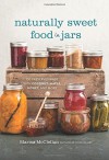 Naturally Sweet Food in Jars: 100 Preserves Made with Coconut, Maple, Honey, and More - Marisa McClellan