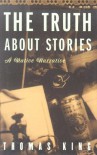 The Truth About Stories: A Native Narrative - Thomas King