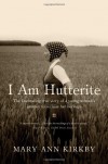 I Am Hutterite: The Fascinating True Story of a Young Woman�s Journey to Reclaim Her Heritage - Mary-Ann Kirkby