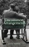 Uncommon Arrangements: Seven Portraits Of Married Life In London Literary Circles 1919-1939 - Katie Roiphe