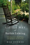 The Little Way of Ruthie Leming: A Southern Girl, a Small Town, and the Secret of a Good Life - Rod Dreher