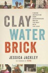 Clay Water Brick: Finding Inspiration from Entrepreneurs Who Do the Most with the Least - Jessica Jackley