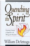 Quenching The Spirit: Examining Centuries Of Opposition To The Moving Of The Holy Spirit - William L. De Arteaga