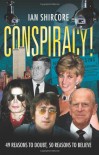 Conspiracy!: 49 Reasons to Doubt, 50 Reasons to Believe - Ian Shircore