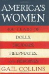 America's Women: Four Hundred Years of Dolls, Drudges, Helpmates, and Heroines - Gail Collins