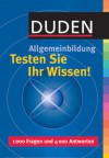 Duden. Allgemeinbildung. Testen Sie Ihr Wissen. 1000 Fragen und 4000 Antworten - 