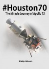 #Houston70: The Miracle Journey of Apollo 13 (Hashtag Histories) - Philip Gibson