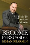 Become Persuasive: Tools to Convince and Win - Eiman Sharmin