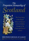 The Forgotten Monarchy of Scotland: The True Story of the Royal House of Stewart and the Hidden Lineage of the Kings and Queens of Scots - Michael James Alexander Stewart