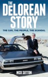 The DeLorean Story: The car, the people, the scandal - Nick Sutton