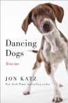 Dancing Dogs: Stories - Jon Katz