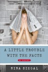 A Little Trouble With The Facts: A Novel - Nina Siegal