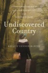 Undiscovered Country -- A Novel Inspired by the Lives of Eleanor Roosevelt and Lorena Hickok - Kelly O'Connor McNees