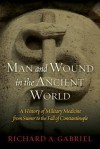 Man and Wound in the Ancient World: A History of Military Medicine from Sumer to the Fall of Constantinople - Richard A. Gabriel