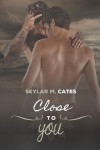 Close to You - Skylar M. Cates